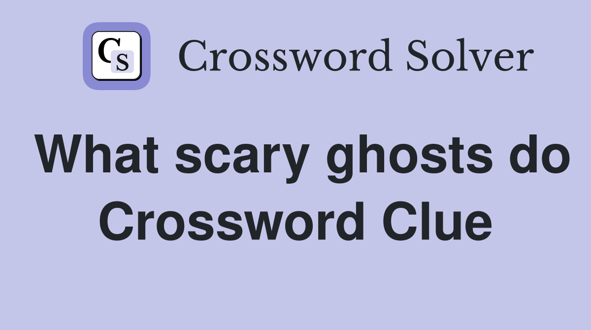 What scary ghosts do Crossword Clue