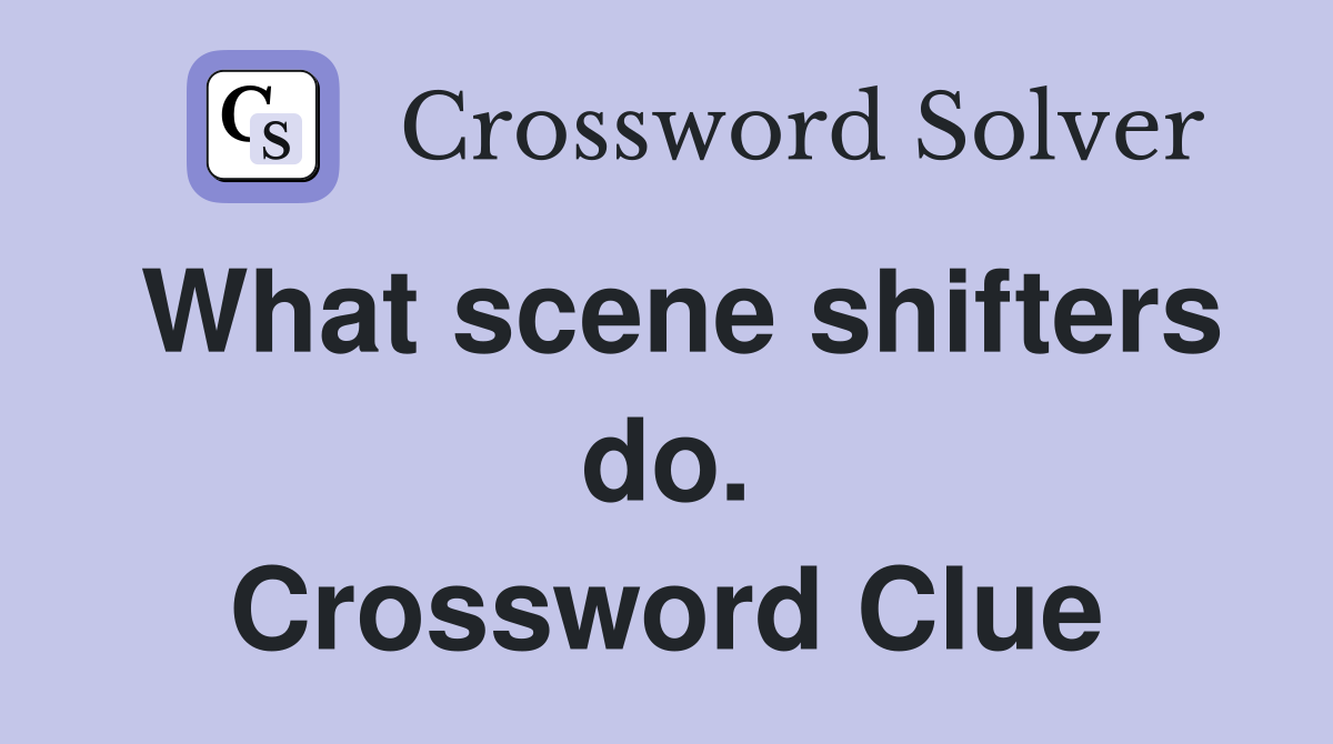 What scene shifters do. Crossword Clue