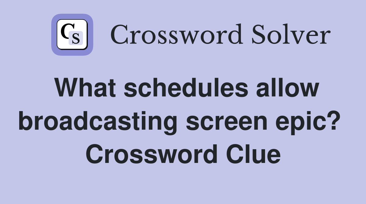 What schedules allow broadcasting screen epic?  Crossword Clue