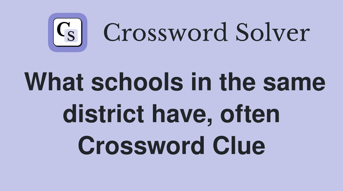 What schools in the same district have, often Crossword Clue