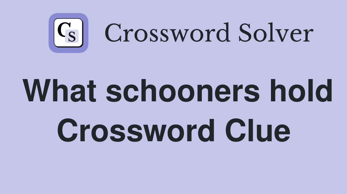 What schooners hold Crossword Clue