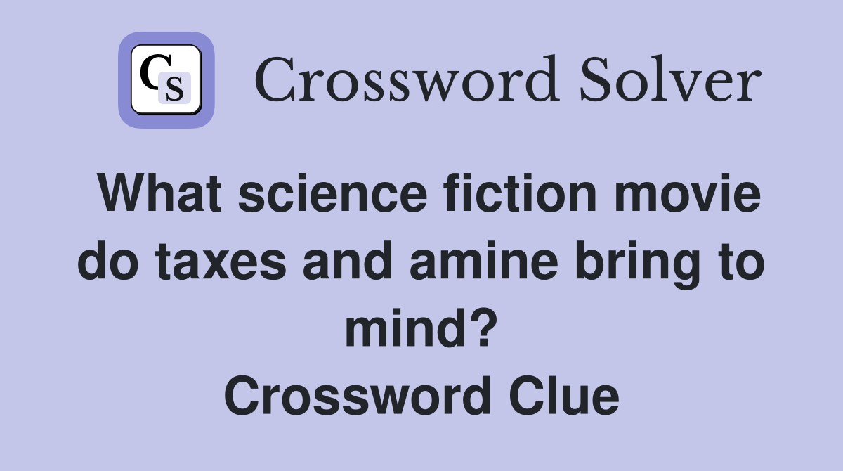 What science fiction movie do taxes and amine bring to mind? Crossword Clue