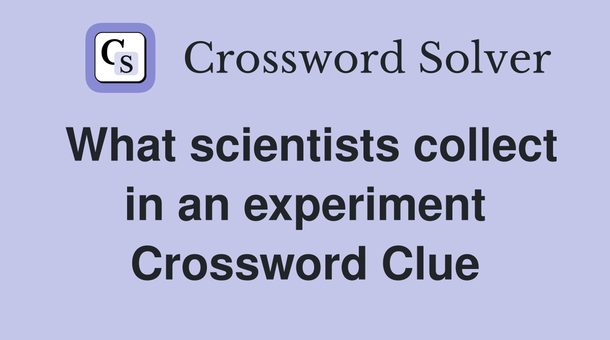 What scientists collect in an experiment Crossword Clue