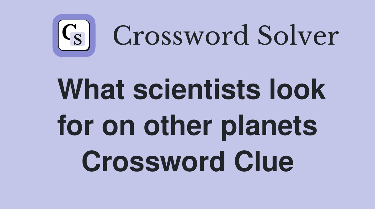 What scientists look for on other planets Crossword Clue