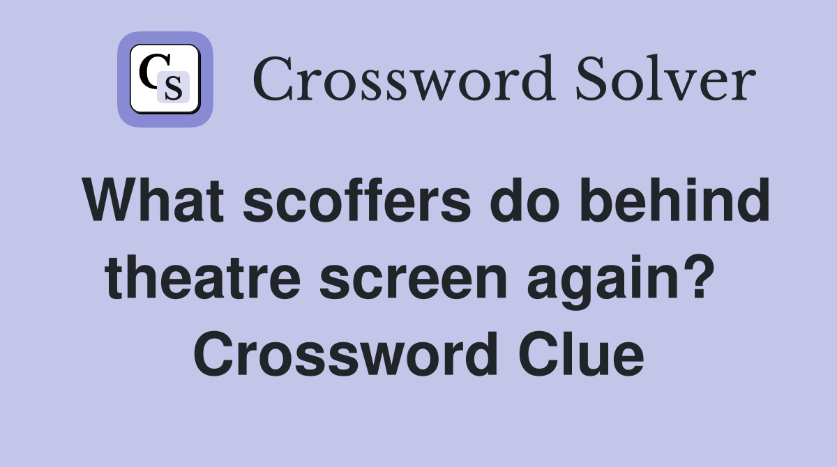 What scoffers do behind theatre screen again?  Crossword Clue