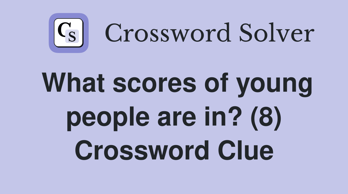 What scores of young people are in? (8) Crossword Clue