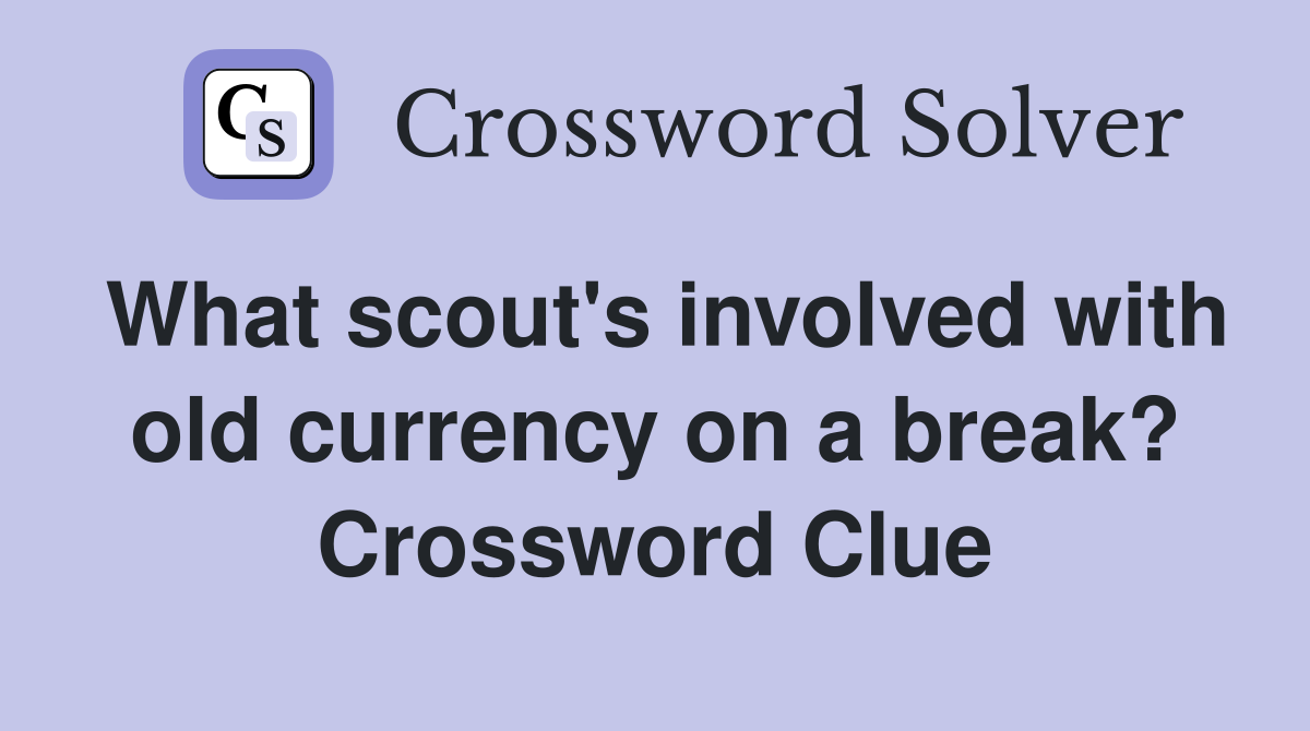 What scout's involved with old currency on a break? Crossword Clue