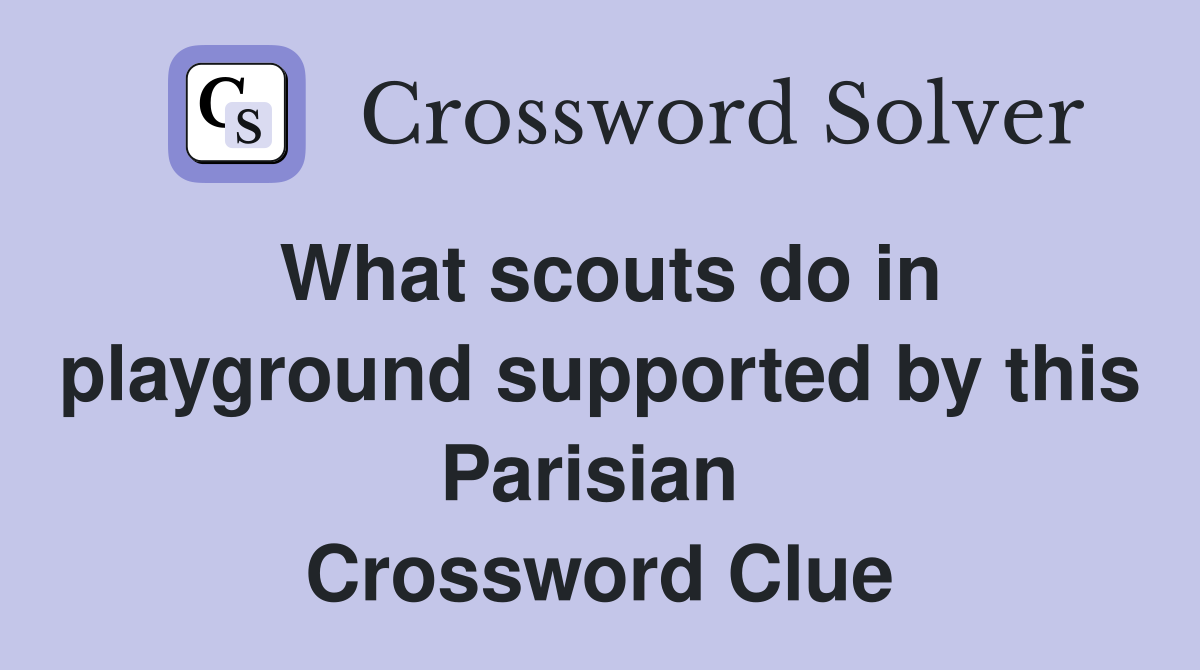 What scouts do in playground supported by this Parisian  Crossword Clue