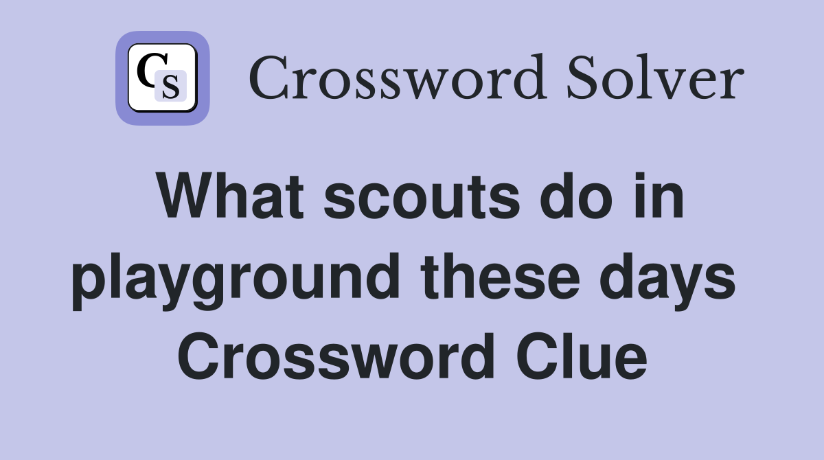 What scouts do in playground these days  Crossword Clue