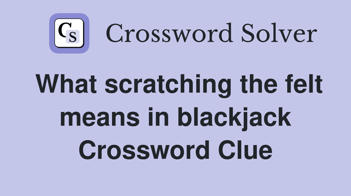 What scratching the felt means in blackjack Crossword Clue