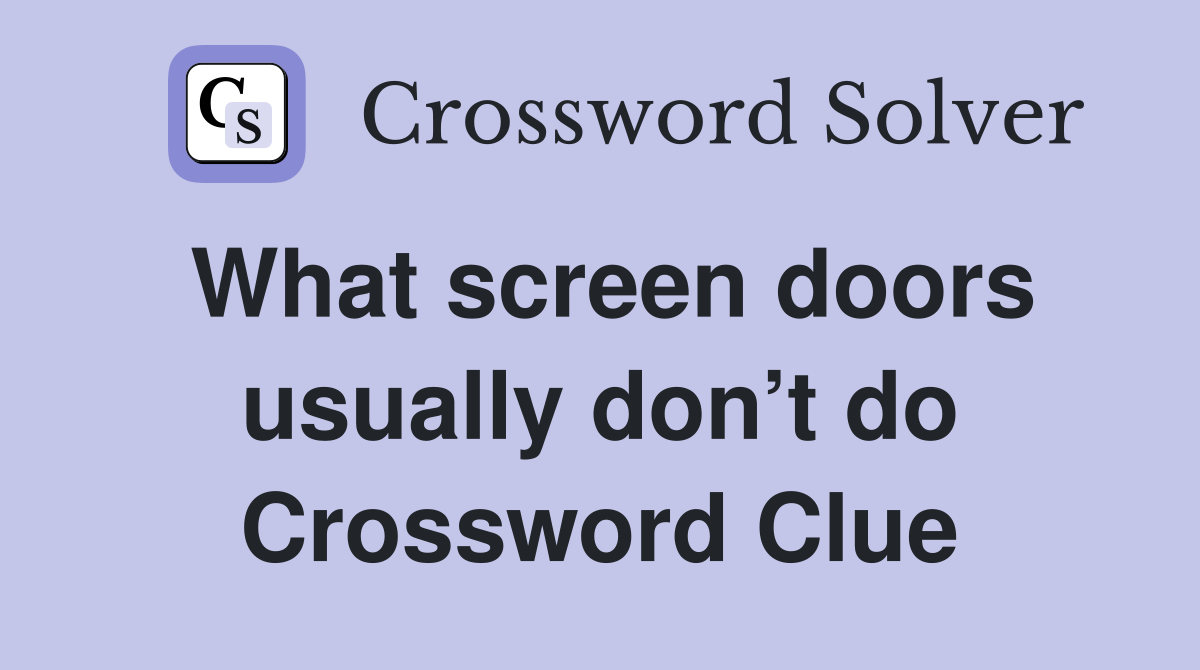 What screen doors usually don’t do Crossword Clue