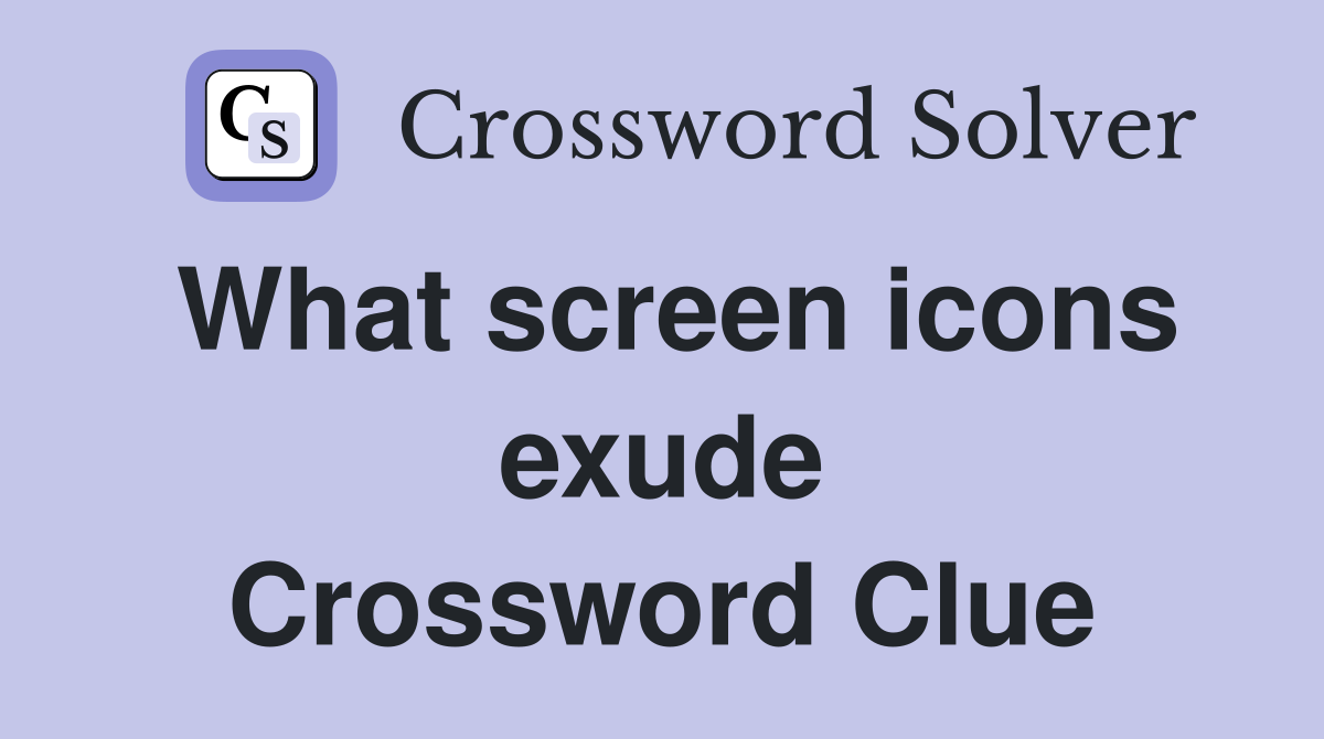 What screen icons exude Crossword Clue