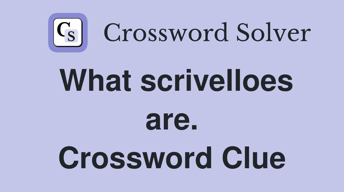 What scrivelloes are. Crossword Clue