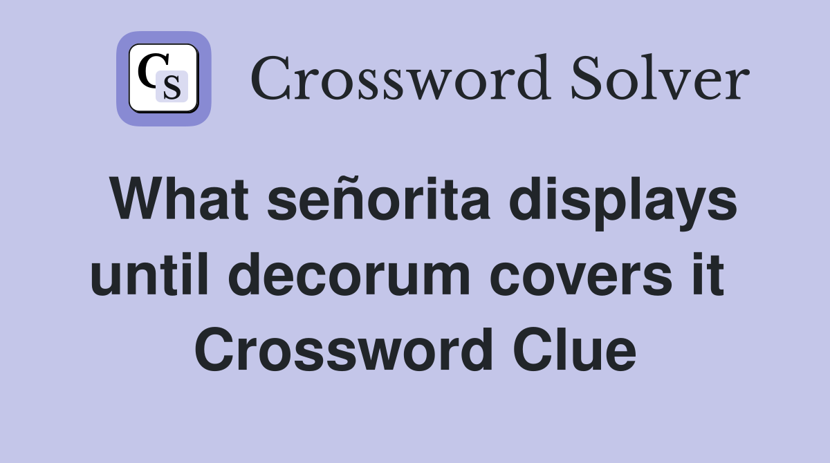 What señorita displays until decorum covers it  Crossword Clue