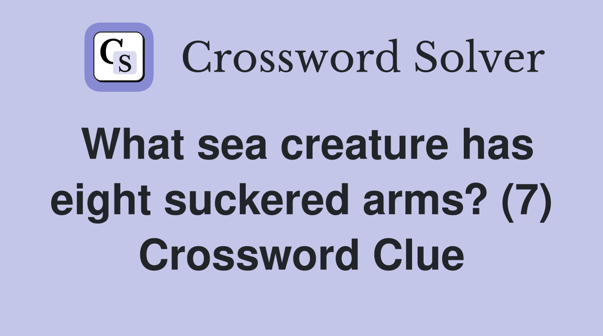 What sea creature has eight suckered arms? (7) Crossword Clue