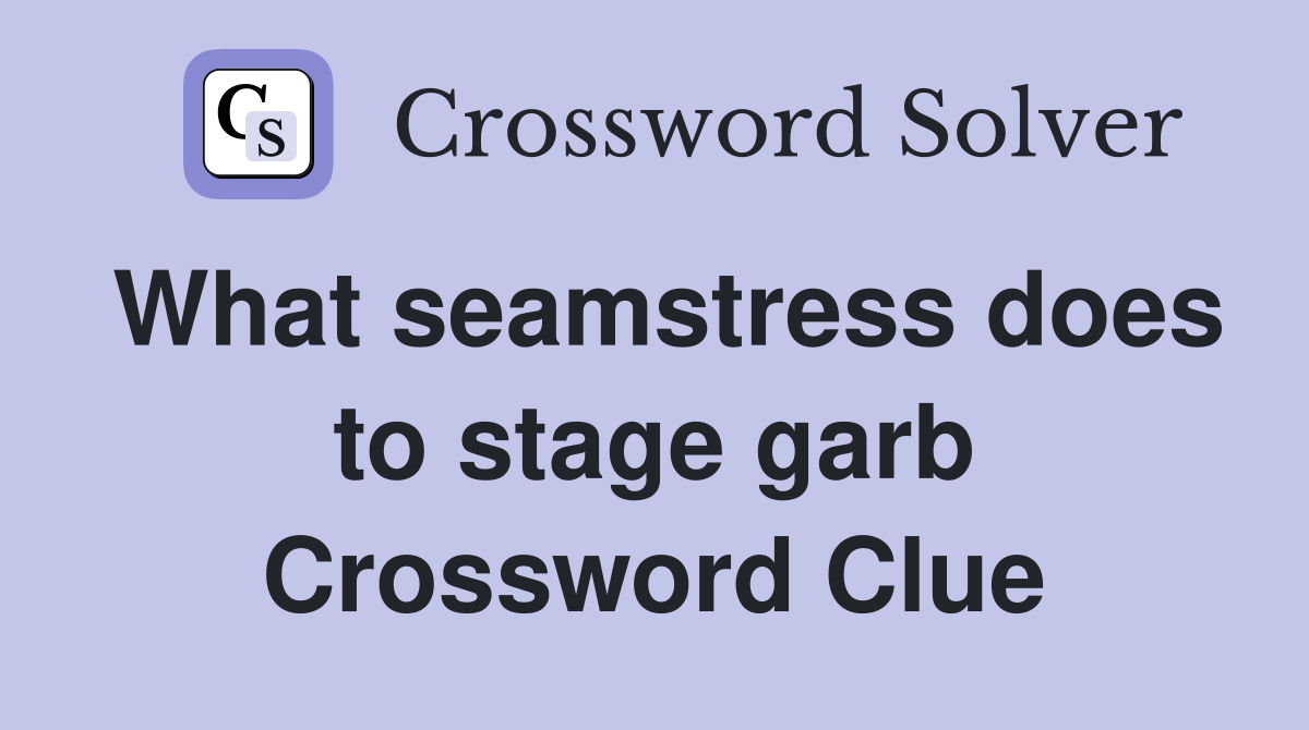 What seamstress does to stage garb Crossword Clue