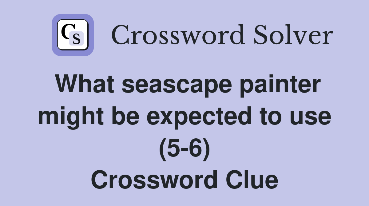 What seascape painter might be expected to use (5-6) Crossword Clue