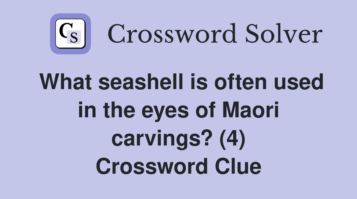 What seashell is often used in the eyes of Maori carvings? (4) Crossword Clue