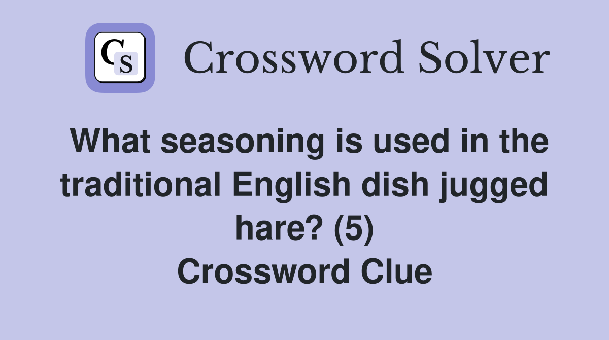 What seasoning is used in the traditional English dish jugged hare? (5) Crossword Clue