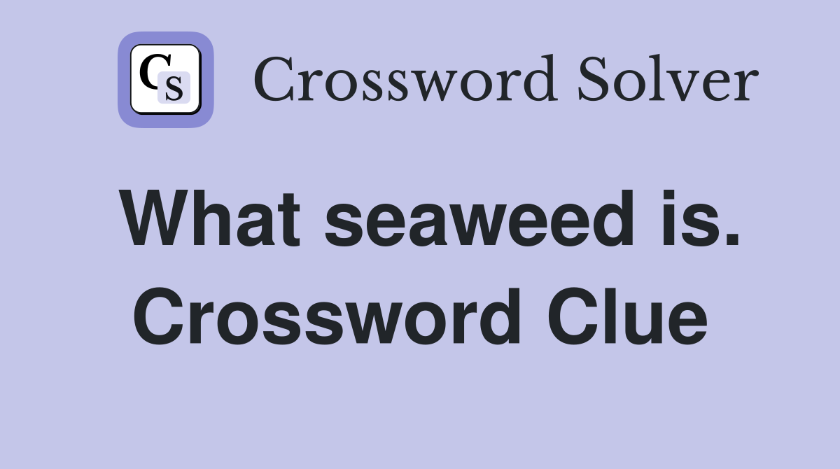 What seaweed is. Crossword Clue