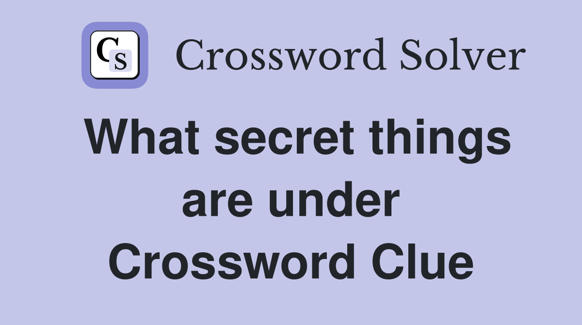What secret things are under Crossword Clue