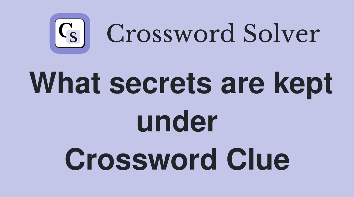 What secrets are kept under Crossword Clue