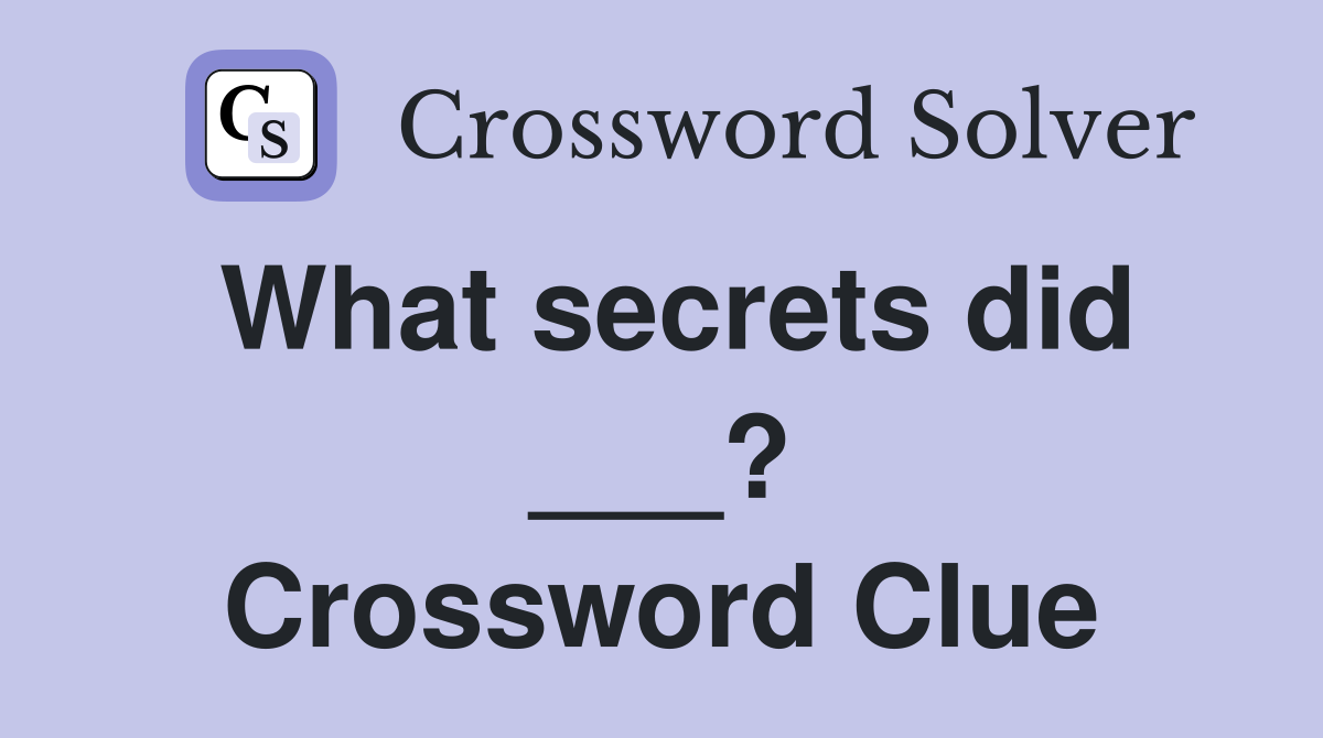 What secrets did ___? Crossword Clue