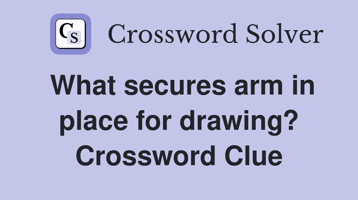What secures arm in place for drawing? Crossword Clue