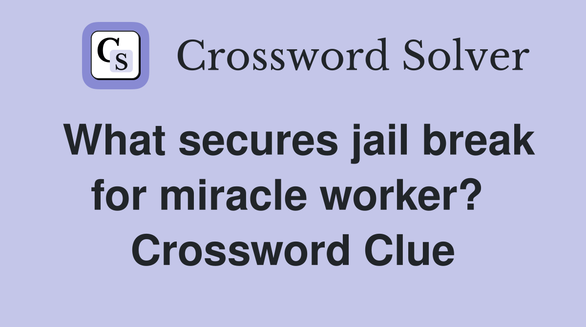 What secures jail break for miracle worker?  Crossword Clue