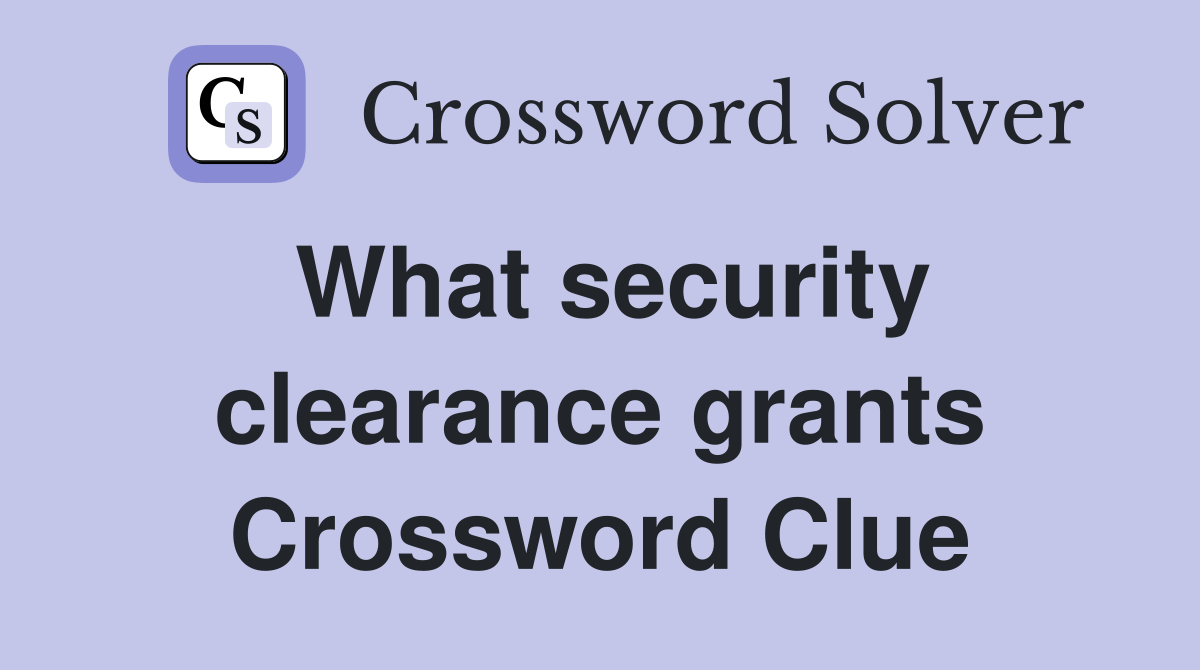 What security clearance grants Crossword Clue