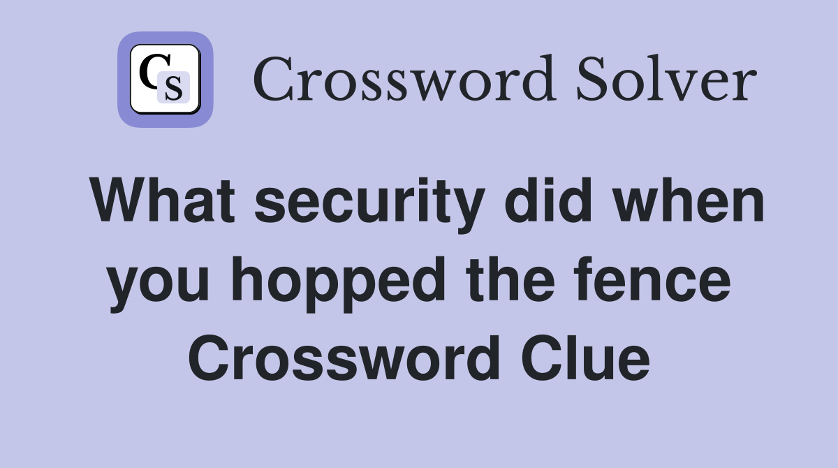 What security did when you hopped the fence Crossword Clue