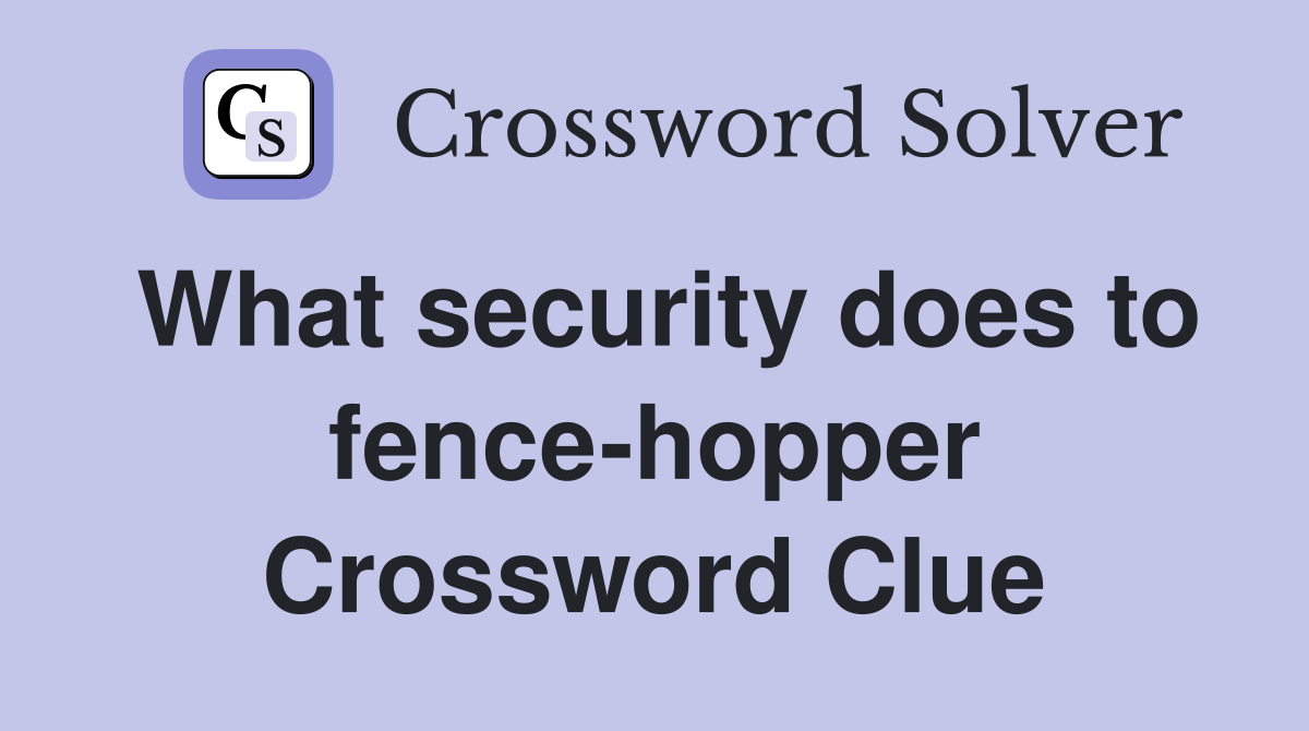 What security does to fence-hopper Crossword Clue