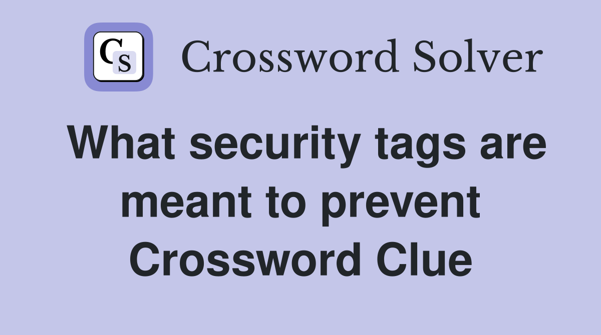 What security tags are meant to prevent Crossword Clue