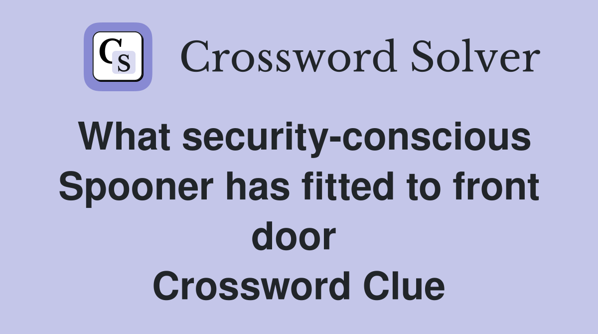 What security-conscious Spooner has fitted to front door  Crossword Clue