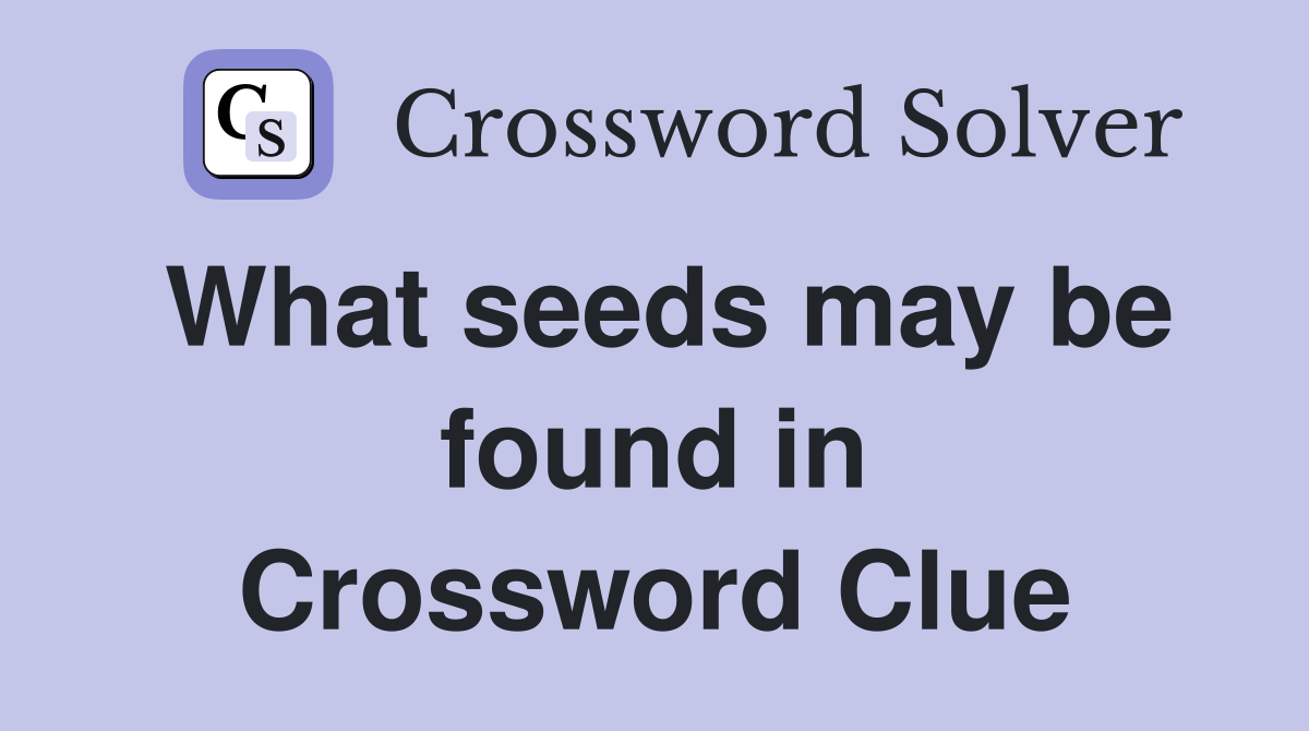 What seeds may be found in Crossword Clue