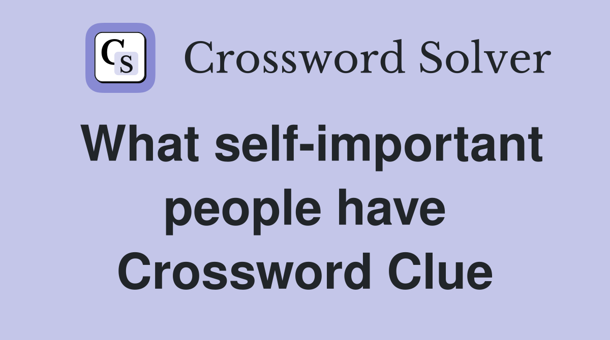 What self-important people have Crossword Clue