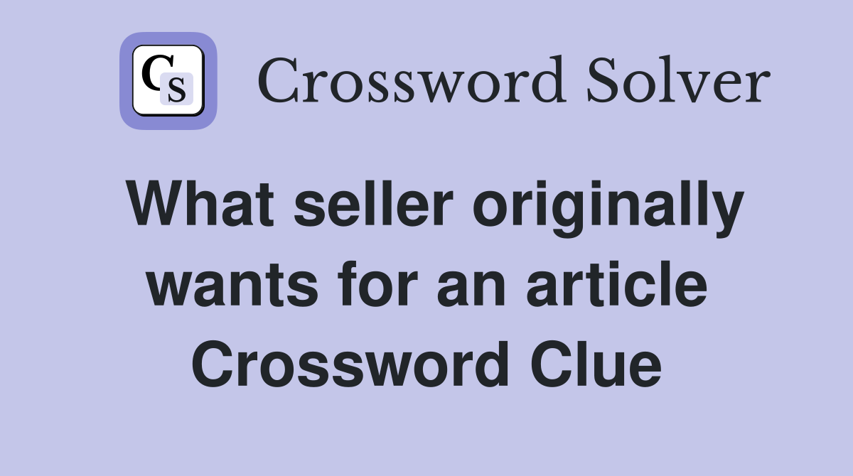 What seller originally wants for an article Crossword Clue