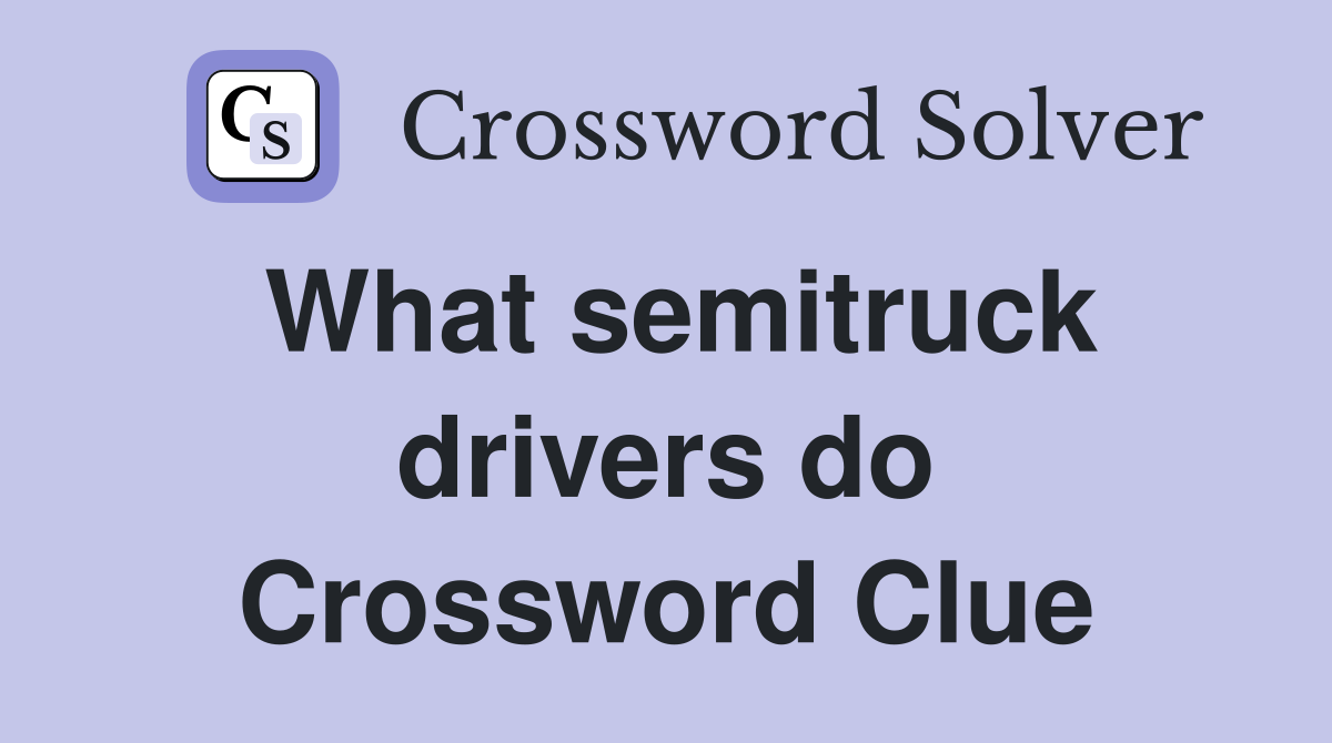 What semitruck drivers do Crossword Clue