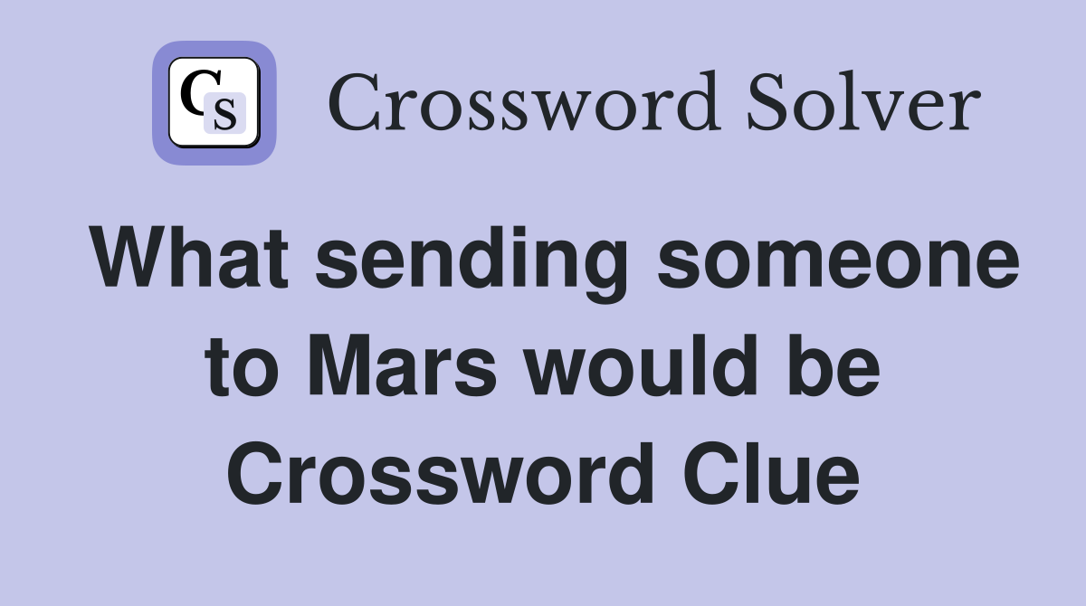 What sending someone to Mars would be Crossword Clue