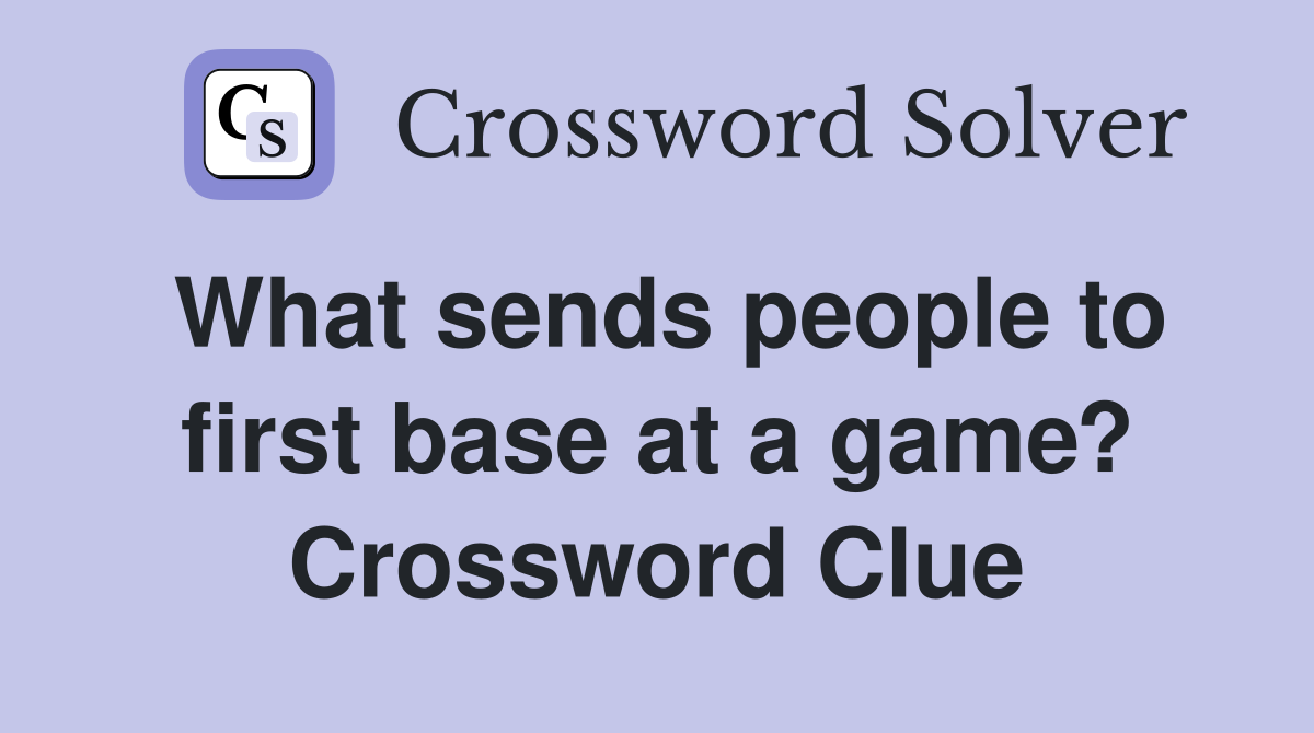 What sends people to first base at a game? Crossword Clue