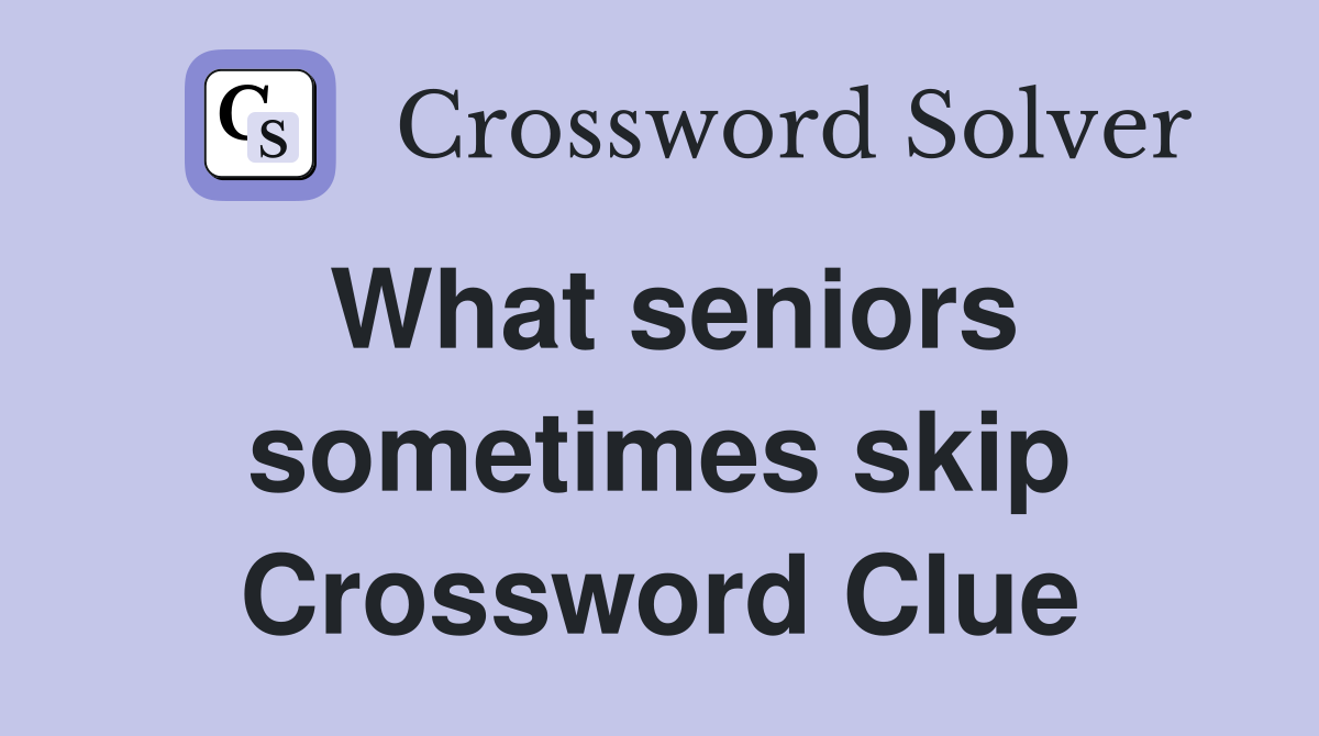 What seniors sometimes skip Crossword Clue