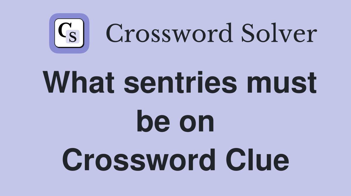 What sentries must be on Crossword Clue