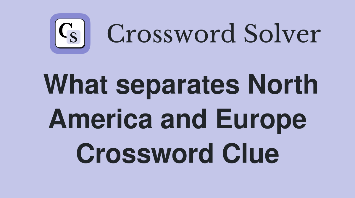 What separates North America and Europe Crossword Clue