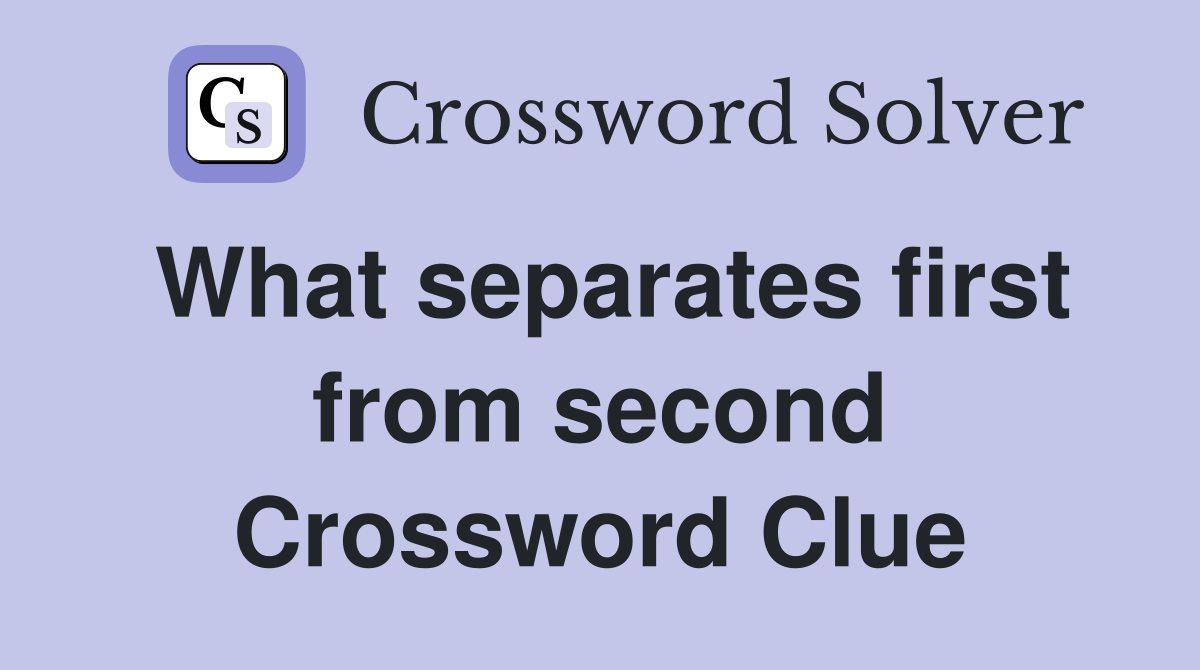 What separates first from second Crossword Clue