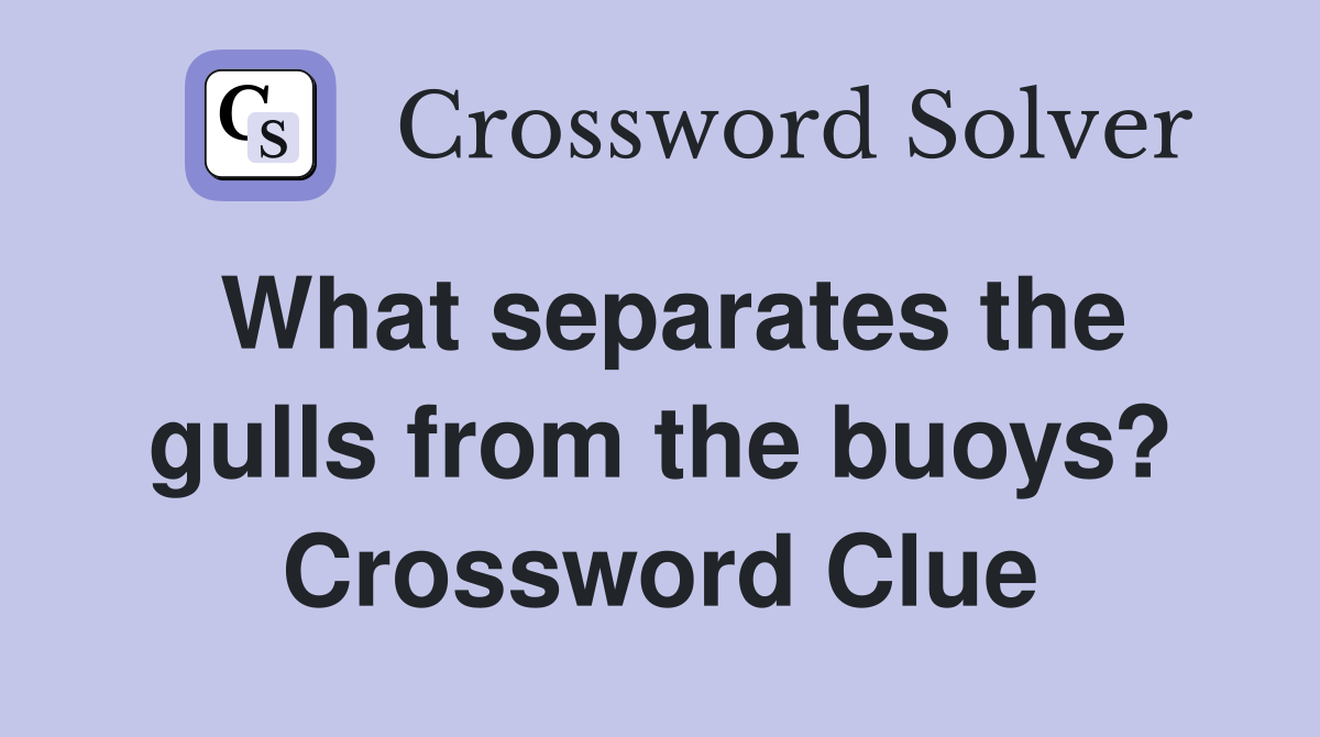 What separates the gulls from the buoys? Crossword Clue