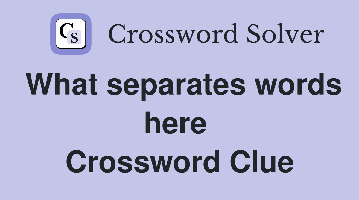 What separates words here  Crossword Clue