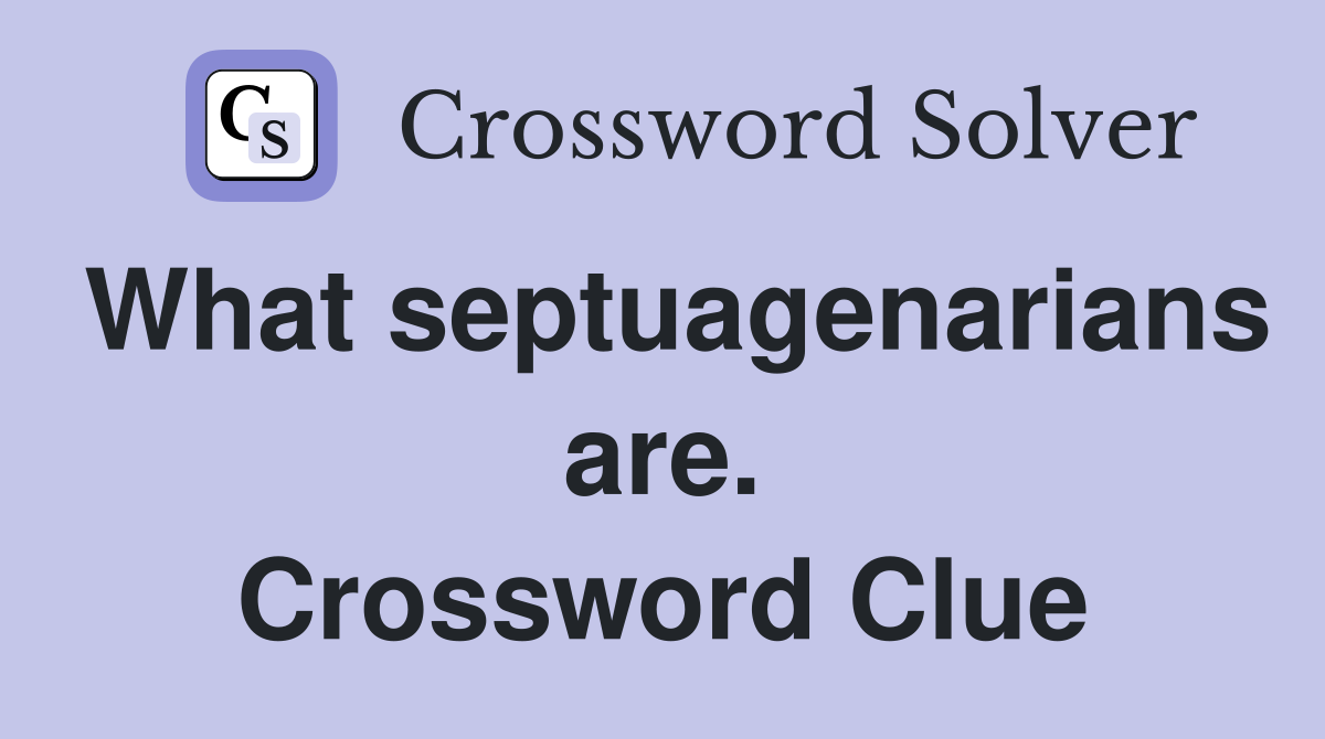 What septuagenarians are. Crossword Clue