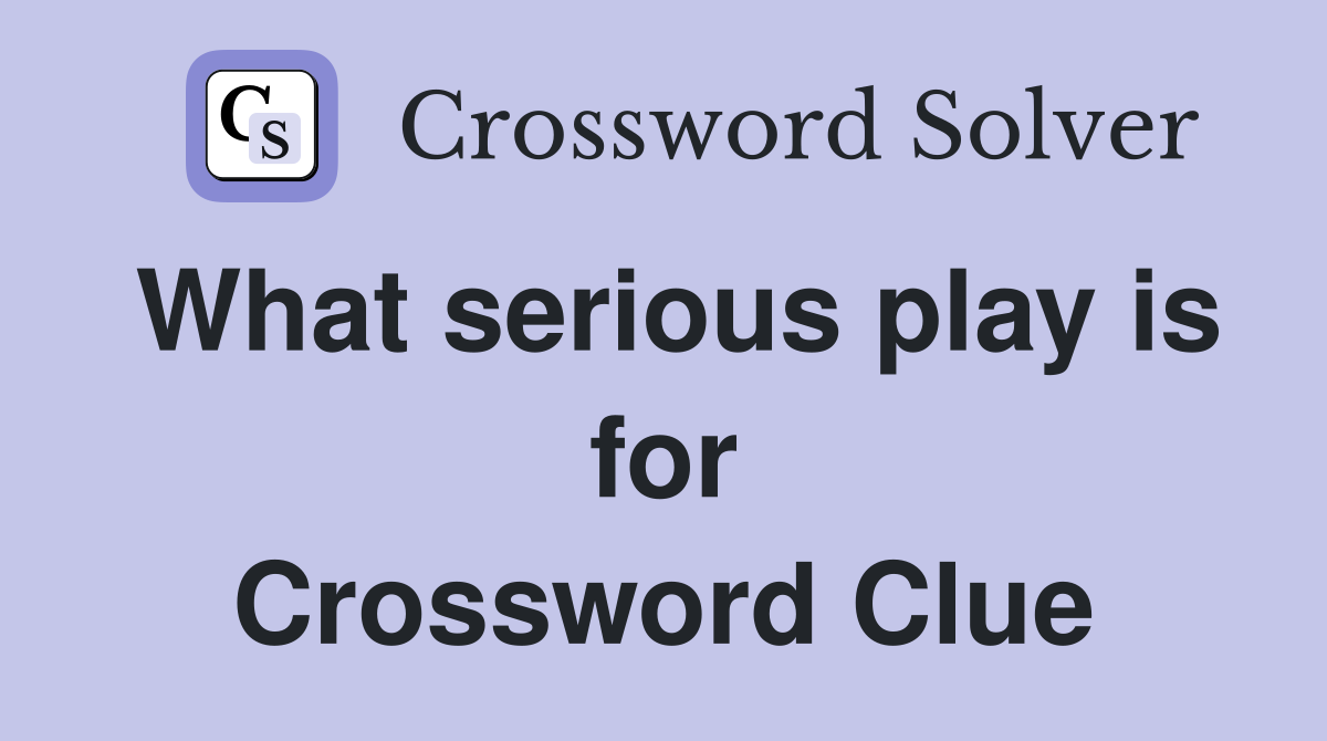 What serious play is for Crossword Clue