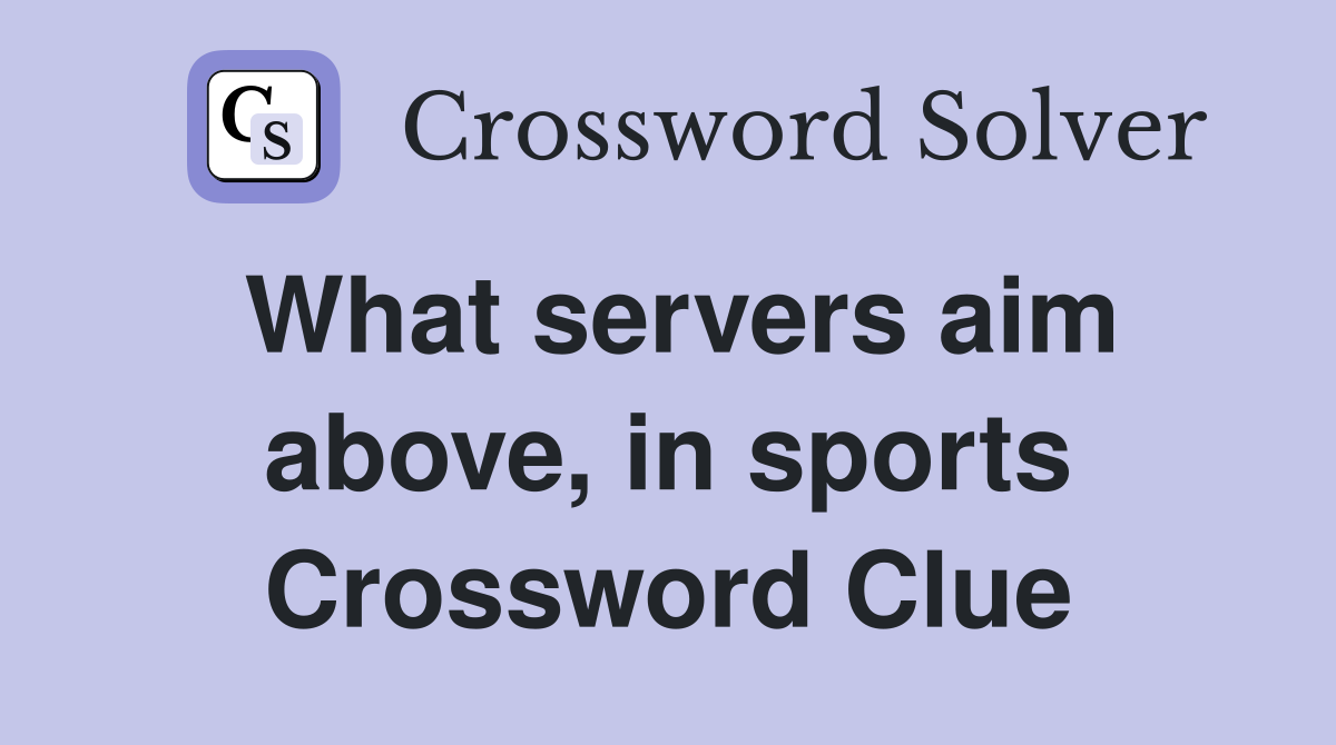 What servers aim above, in sports Crossword Clue
