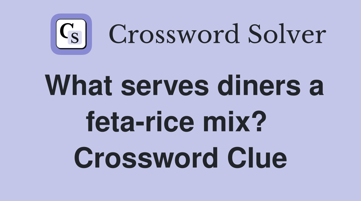 What serves diners a feta-rice mix?  Crossword Clue